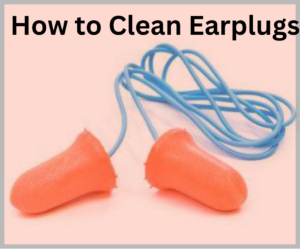 how to clean earplugs